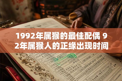 1992年属猴的最佳配偶 92年属猴人的正缘出现时间