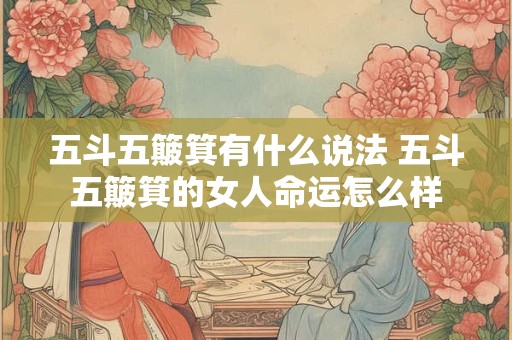 五斗五簸箕有什么说法 五斗五簸箕的女人命运怎么样
