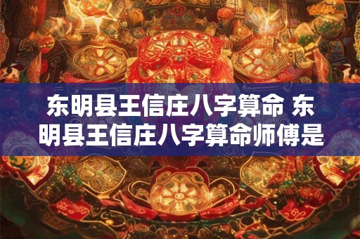 东明县王信庄八字算命 东明县王信庄八字算命师傅是谁
