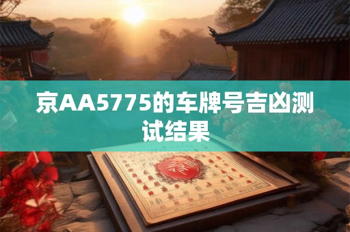 京AA5775的车牌号吉凶测试结果