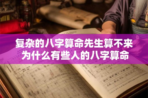 复杂的八字算命先生算不来 为什么有些人的八字算命先生不敢算