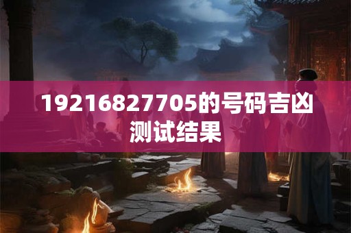 19216827705的号码吉凶测试结果