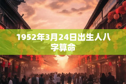 1952年3月24日出生人八字算命