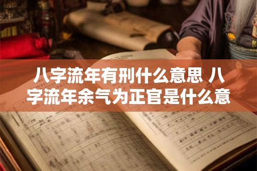八字流年有刑什么意思 八字流年余气为正官是什么意思