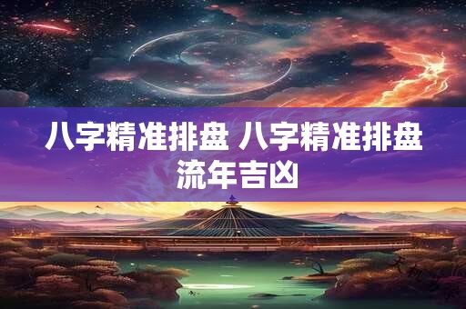 八字精准排盘 八字精准排盘 流年吉凶