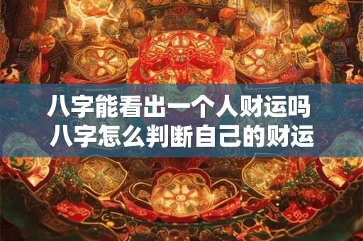 八字能看出一个人财运吗 八字怎么判断自己的财运