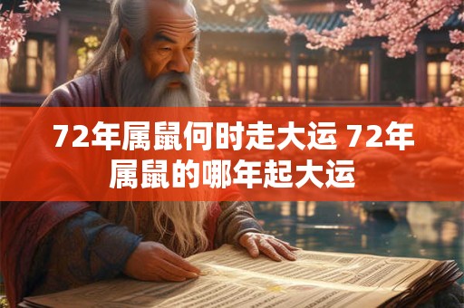72年属鼠何时走大运 72年属鼠的哪年起大运