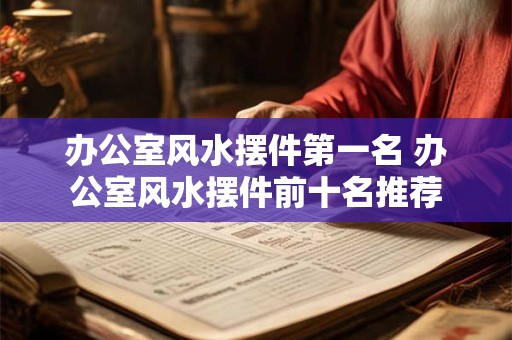 办公室风水摆件第一名 办公室风水摆件前十名推荐
