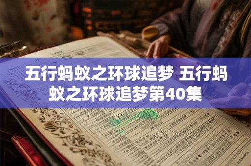 五行蚂蚁之环球追梦 五行蚂蚁之环球追梦第40集