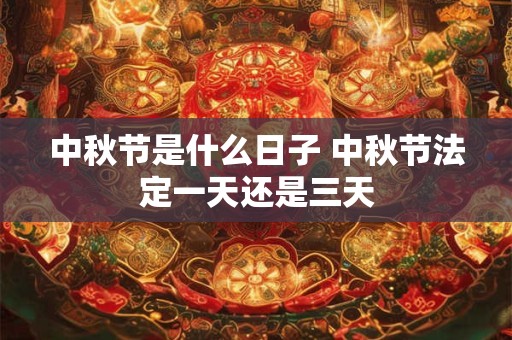 中秋节是什么日子 中秋节法定一天还是三天