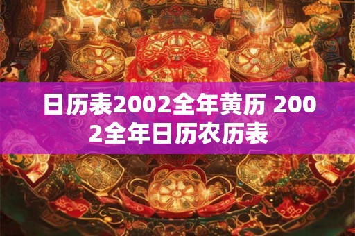 日历表2002全年黄历 2002全年日历农历表