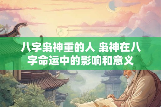 八字枭神重的人 枭神在八字命运中的影响和意义