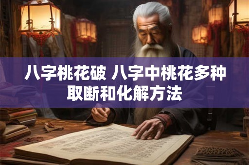 八字桃花破 八字中桃花多种取断和化解方法