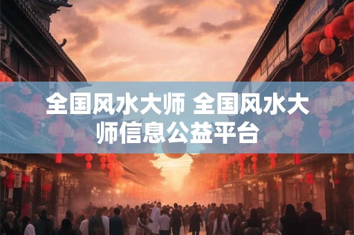 全国风水大师 全国风水大师信息公益平台
