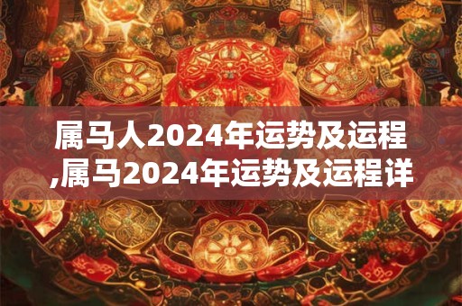 属马人2024年运势及运程,属马2024年运势及运程详解