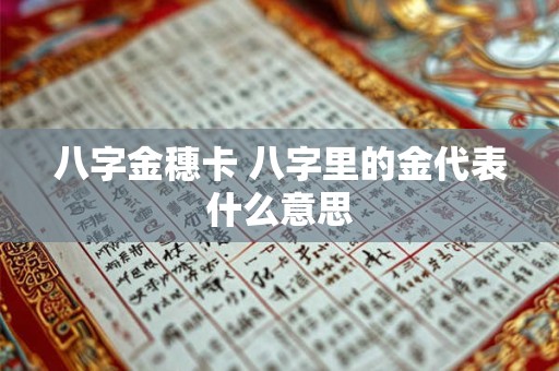 八字金穗卡 八字里的金代表什么意思