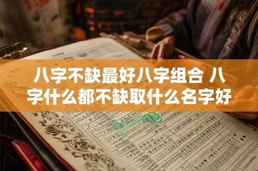 八字不缺最好八字组合 八字什么都不缺取什么名字好