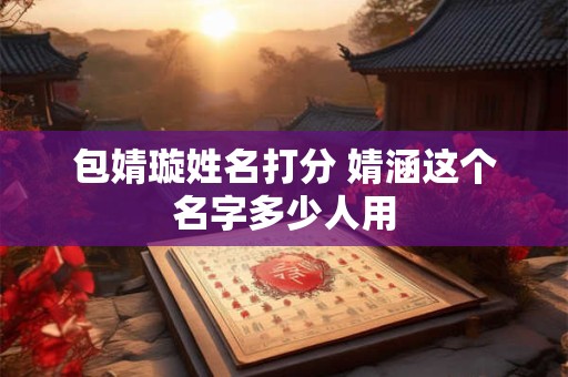 包婧璇姓名打分 婧涵这个名字多少人用