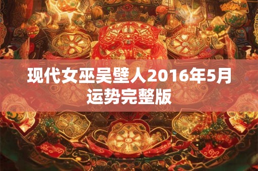 现代女巫吴壁人2016年5月运势完整版