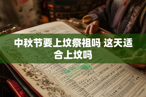 中秋节要上坟祭祖吗 这天适合上坟吗