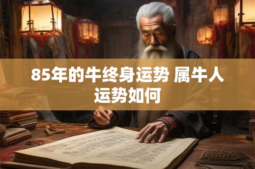 85年的牛终身运势 属牛人运势如何