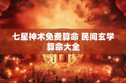 七星神术免费算命 民间玄学算命大全