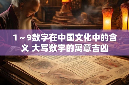1～9数字在中国文化中的含义 大写数字的寓意吉凶