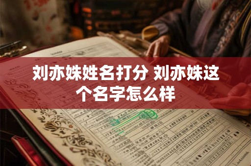 刘亦姝姓名打分 刘亦姝这个名字怎么样
