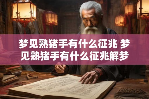 梦见熟猪手有什么征兆 梦见熟猪手有什么征兆解梦