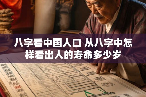 八字看中国人口 从八字中怎样看出人的寿命多少岁