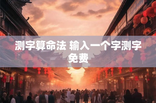 测字算命法 输入一个字测字免费