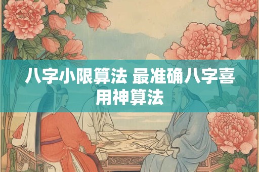 八字小限算法 最准确八字喜用神算法