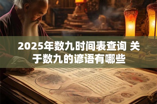 2025年数九时间表查询 关于数九的谚语有哪些