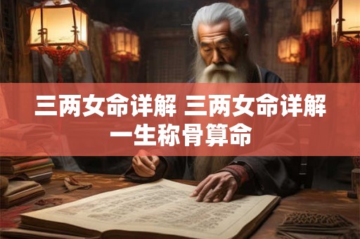 三两女命详解 三两女命详解一生称骨算命