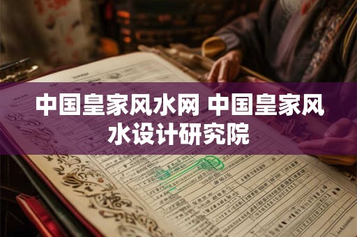 中国皇家风水网 中国皇家风水设计研究院