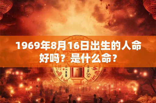 1969年8月16日出生的人命好吗？是什么命？
