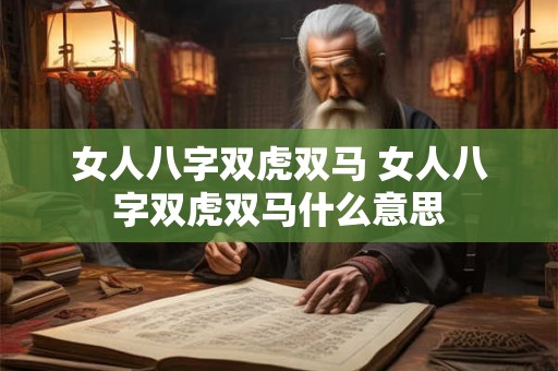 女人八字双虎双马 女人八字双虎双马什么意思