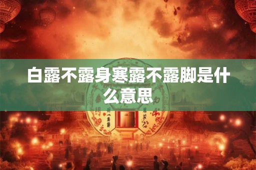 白露不露身寒露不露脚是什么意思