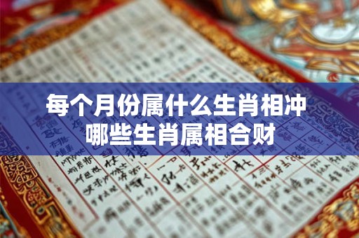 每个月份属什么生肖相冲 哪些生肖属相合财