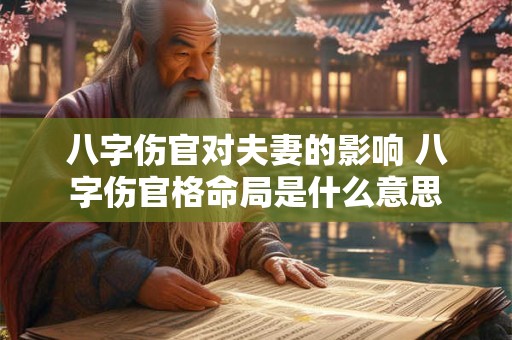 八字伤官对夫妻的影响 八字伤官格命局是什么意思
