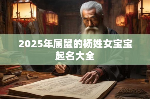 2025年属鼠的杨姓女宝宝起名大全