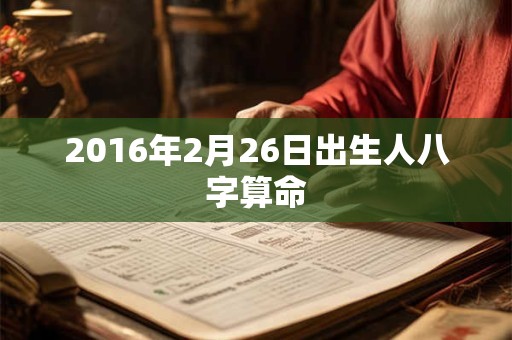 2016年2月26日出生人八字算命