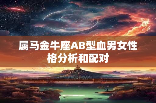 属马金牛座AB型血男女性格分析和配对