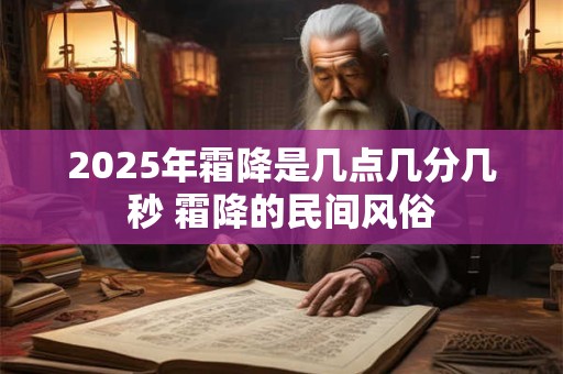 2025年霜降是几点几分几秒 霜降的民间风俗
