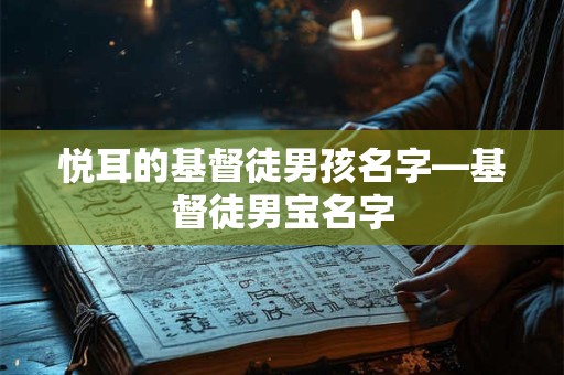 悦耳的基督徒男孩名字—基督徒男宝名字