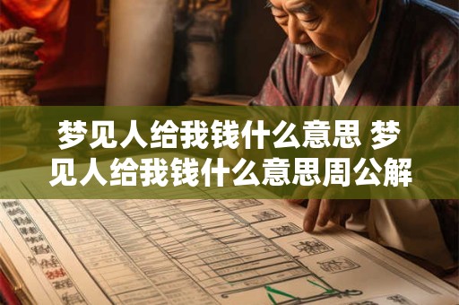 梦见人给我钱什么意思 梦见人给我钱什么意思周公解梦