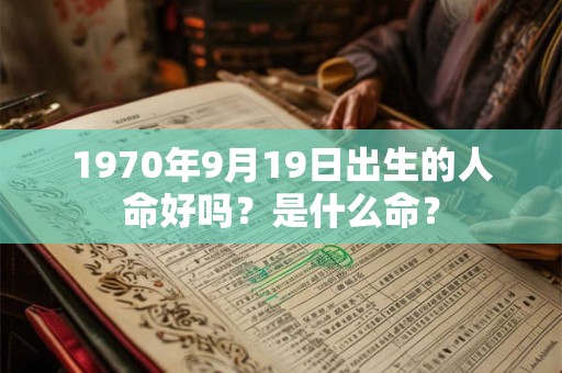 1970年9月19日出生的人命好吗？是什么命？