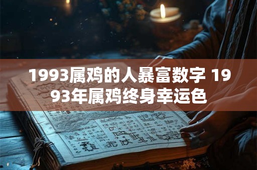 1993属鸡的人暴富数字 1993年属鸡终身幸运色