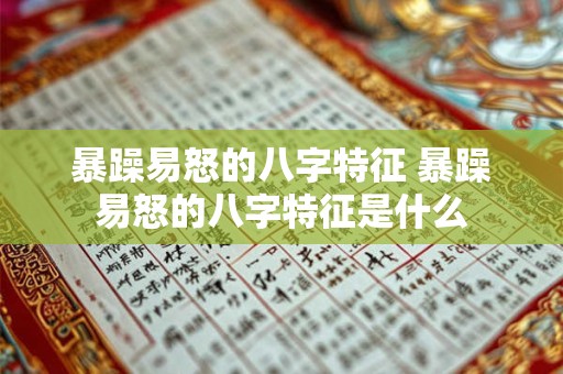 暴躁易怒的八字特征 暴躁易怒的八字特征是什么