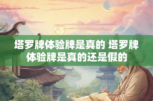 塔罗牌体验牌是真的 塔罗牌体验牌是真的还是假的